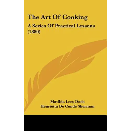 The Art Of Cooking: A Series Of Practical Lessons (1880) - Hardcover
