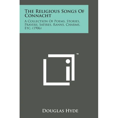 The Religious Songs of Connacht: A Collection of Poems, Stories, Prayers, Satires, Ranns, Charms, Etc. (1906) - Paperback