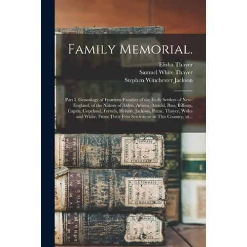 Family Memorial.: Part I. Genealogy of Fourteen Families of the Early Settlers of New-England, of the Names of Alden, Adams, Arnold, Bas - Paperback