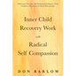 Inner Child Recovery Work with Radical Self Compassion: Self-Control Practices and Emotional Intelligence; From Conflict to Resolution for Better Rela - Paperback