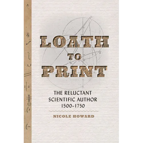 Loath to Print: The Reluctant Scientific Author, 1500-1750 - Hardcover