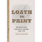 Loath to Print: The Reluctant Scientific Author, 1500-1750 - Hardcover