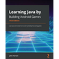 Learning Java by Building Android Games - Third Edition: Learn Java and Android from scratch by building five exciting games - Paperback