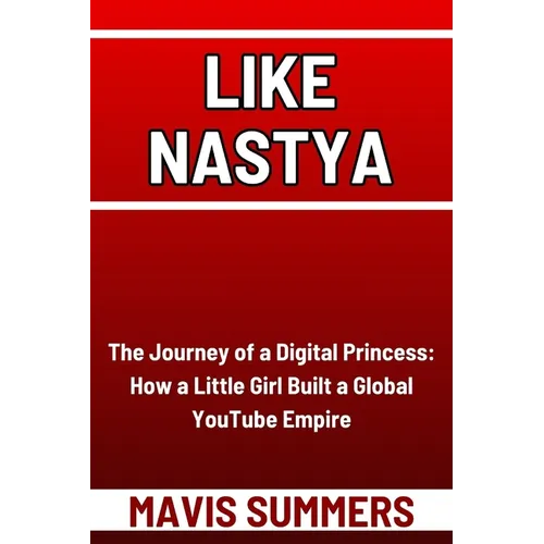 Like Nastya: The Journey of a Digital Princess: How a Little Girl Built a Global YouTube Empire - Paperback