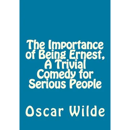 The Importance of Being Ernest, A Trivial Comedy for Serious People - Paperback