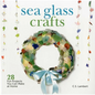 Sea Glass Crafts: 28 Fun Projects You Can Make at Home - Hardcover