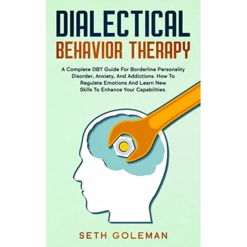 Dialectical Behavior Therapy: A Complete DBT Guide for Borderline Personality Disorder, Anxiety, and Addictions. How to Regulate Emotions and Learn - Paperback