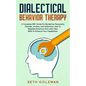 Dialectical Behavior Therapy: A Complete DBT Guide for Borderline Personality Disorder, Anxiety, and Addictions. How to Regulate Emotions and Learn - Paperback