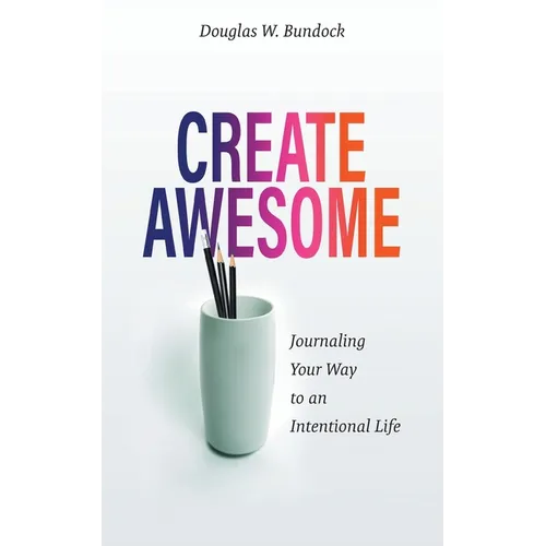 Create Awesome: Journaling Your Way to an Intentional Life - Paperback