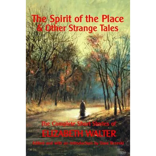The Spirit of the Place And Other Strange Tales: The Complete Short Stories of Elizabeth Walter - Paperback