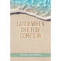 Later When the Tide Comes In - Paperback