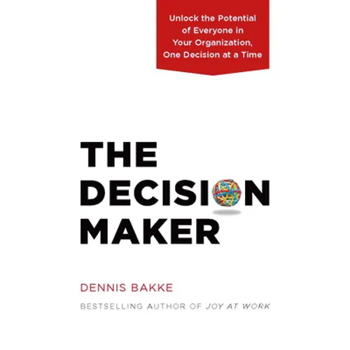The Decision Maker: Unlock the Potential of Everyone in Your Organization, One Decision at a Time - Hardcover