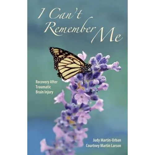 I Can't Remember Me: Recovery After Traumatic Brain Injury - Paperback