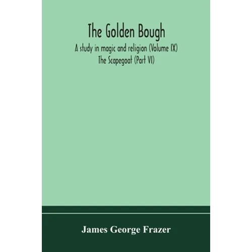 The golden bough: a study in magic and religion (Volume IX); The Scapegoat (Part VI) - Paperback