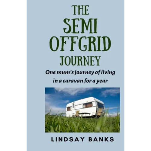 The Semi Offgrid Journey: One mum's journey to living in a caravan for a year - Paperback