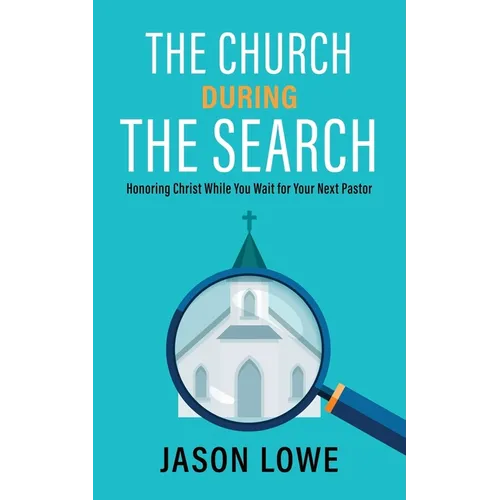 The Church During the Search: Honoring Christ While You Wait for Your Next Pastor - Paperback