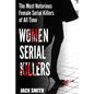 Women Serial Killers: The Most Notorious Female Serial Killers Of All Time - Paperback