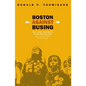 Boston Against Busing: Race, Class, and Ethnicity in the 1960s and 1970s - Paperback