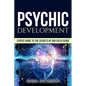 Psychic Development: Expert Guide to the Secrets of our Sixth Sense - Mastery of the Third Eye, Intuition & Clairvoyance - Paperback
