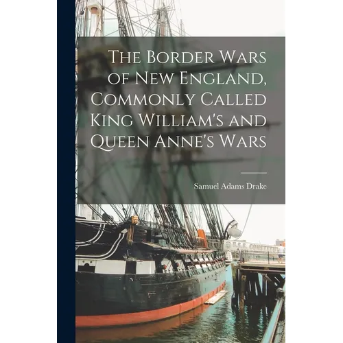 The Border Wars of New England, Commonly Called King William's and Queen Anne's Wars - Paperback