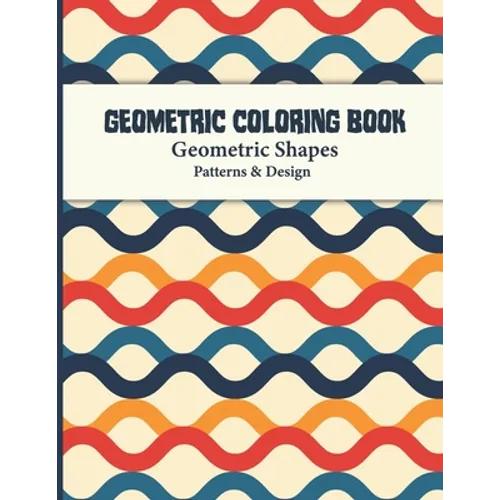 Geometric Coloring Book: Abstract Shapes and Patterns Coloring Book Design for Women and Man this is Great Activity for all ages its relaxing a - Paperback