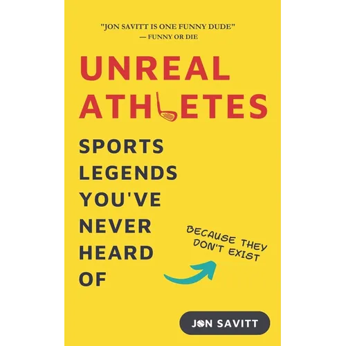 Unreal Athletes: Sports Legends You've Never Heard Of (Because They Don't Exist) - Paperback