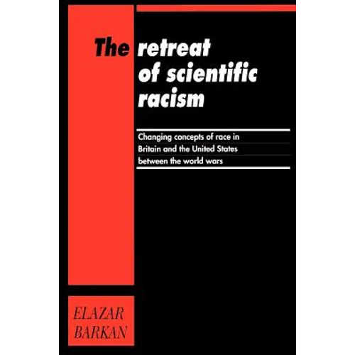 Retreat of Scientific Racism: Changing Concepts of Race in Britain and the United States Between the World Wars - Paperback