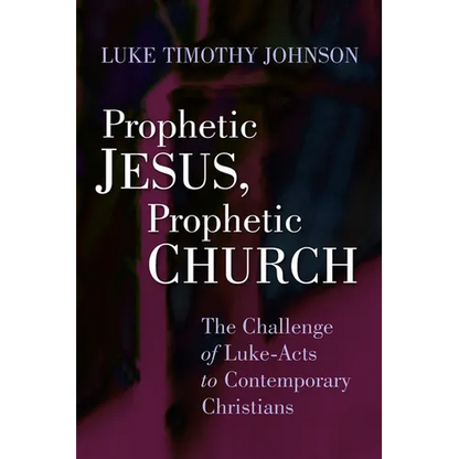 Prophetic Jesus, Prophetic Church: The Challenge of Luke-Acts to Contemporary Christians - Paperback