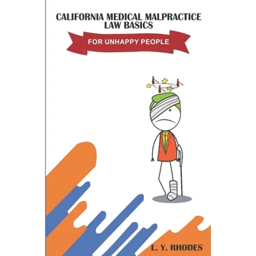 California Medical Malpractice Law Basics For Unhappy People - Paperback