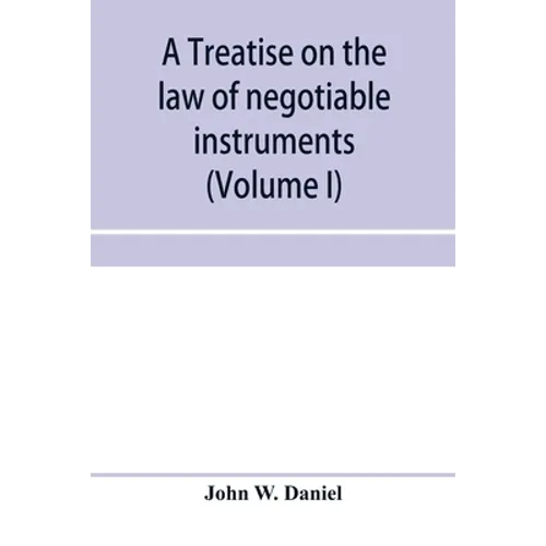 A treatise on the law of negotiable instruments, including bills of exchange; promissory notes; negotiable bonds and coupons; checks; bank notes; cert - Paperback