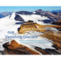 Our Vanishing Glaciers: The Snows of Yesteryear and the Future Climate of the Mountain West - Hardcover