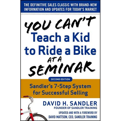 You Can't Teach a Kid to Ride a Bike at a Seminar, 2nd Edition: Sandler Training's 7-Step System for Successful Selling - Hardcover