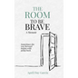 The Room to Be Brave: Sometimes the Way Forward Begins with Going Back - Hardcover
