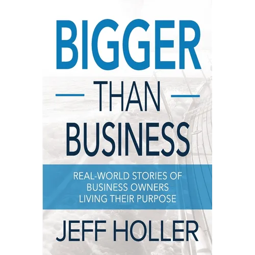 Bigger Than Business: Real-World Stories of Business Owners Living Their Purpose - Paperback