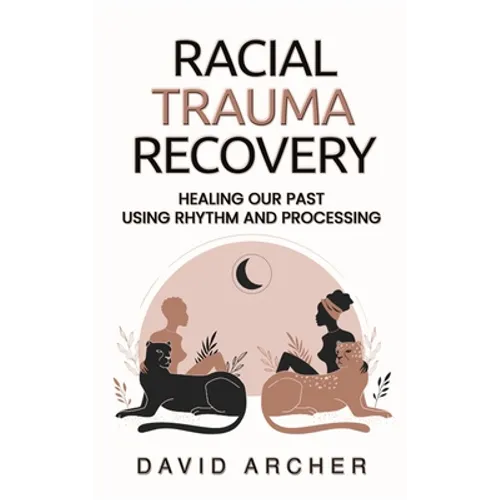 Racial Trauma Recovery: Healing Our Past Using Rhythm and Processing - Hardcover