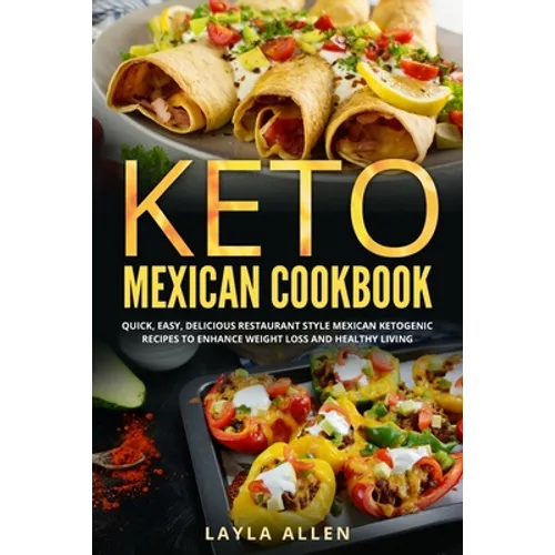 Keto Mexican Cookbook: Quick, Easy, Delicious Restaurant Style Mexican Ketogenic Recipes To Enhance Weight Loss and Healthy Living - Paperback