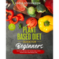 plant based diet guide for beginners: the plant based diet made easy, with vegan and vegetarian tips. 21 days meal plan included - Paperback