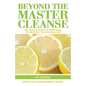 Beyond the Master Cleanse: The Year-Round Plan for Maximizing the Benefits of the Lemonade Diet - Paperback
