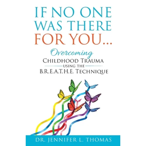 If No One Was There For You: Overcoming Childhood Trauma Using The B. R. E. A. T. H. E. Technique - Paperback
