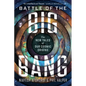 Battle of the Big Bang: The New Tales of Our Cosmic Origins - Hardcover