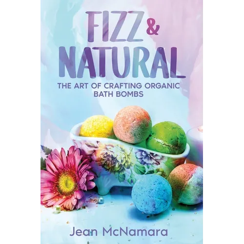 Fizz & Natural: The Art of Crafting Organic Bath Bombs - Paperback