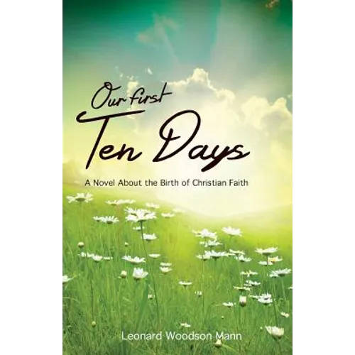 Our First Ten Days: A Novel about the Birth of Christian Faith - Paperback