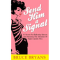 Send Him A Signal: 61 Secrets For Indicating Interest And Attracting The Attention Of Higher Quality Men - Paperback