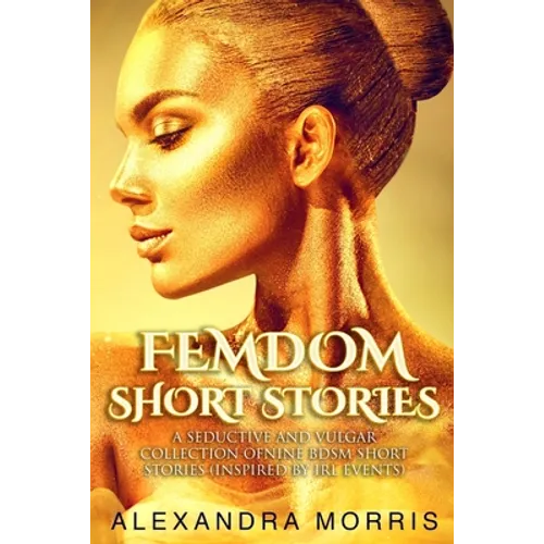 Femdom Short Stories: A Seductive and Vulgar Collection of Nine BDSM Short Stories (inspired by IRL events) - Paperback