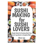 SUSHI MAKING for SUSHI LOVERS: Simple Guide On Creating Sushi from Fresh Ingredients to Complete Meal - Paperback