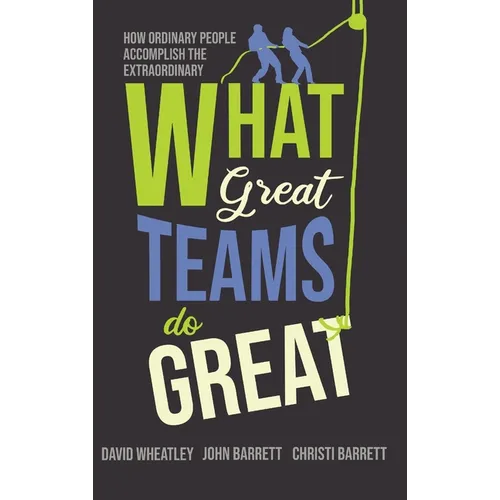 What Great Teams Do Great: How Ordinary People Accomplish the Extraordinary - Hardcover