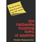 The Deliberate Dumbing Down of America - Paperback