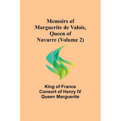 Memoirs of Marguerite de Valois, Queen of Navarre (Volume 2) - Paperback