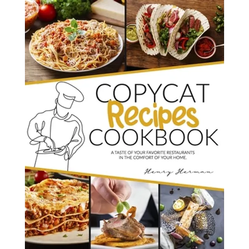 Copycat Recipes Cookbook: A Taste of Your Favorite Restaurants in the Comfort of Your Home - Paperback