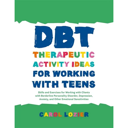 Dbt Therapeutic Activity Ideas for Working with Teens: Skills and Exercises for Working with Clients with Borderline Personality Disorder, Depression, - Paperback